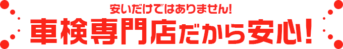 安いだけではありません! 車検専門店だから安心!